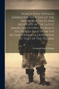 Cover image for North-pole Voyages Embracing Sketches of the Important Facts and Incidents in the Latest American Efforts to Reach the North Pole From the Second Grinnell Expedition to That of the Polaris