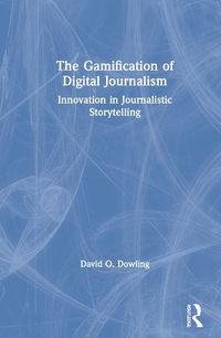 Cover image for The Gamification of Digital Journalism: Innovation in Journalistic Storytelling