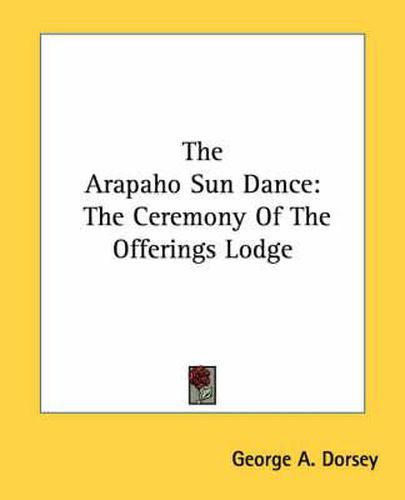 Cover image for The Arapaho Sun Dance: The Ceremony of the Offerings Lodge
