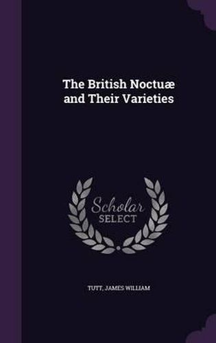 Cover image for The British Noctuae and Their Varieties