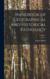 Cover image for Handbook of Geographical and Historical Pathology; Volume 1