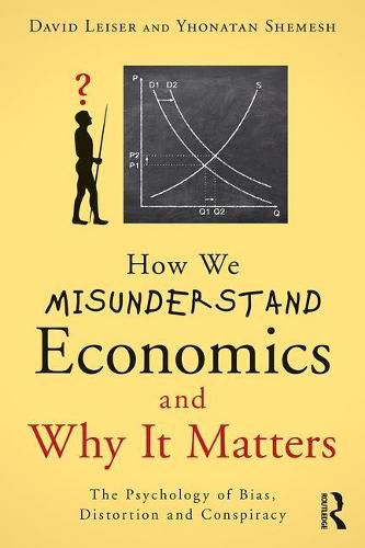 Cover image for How We Misunderstand Economics and Why it Matters: The Psychology of Bias, Distortion and Conspiracy