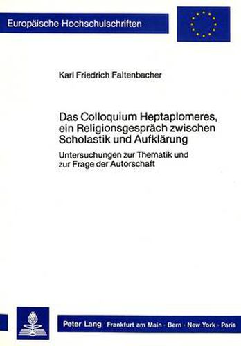 Cover image for Das Colloquium Heptaplomeres, Ein Religionsgespraech Zwischen Scholastik Und Aufklaerung: Untersuchungen Zur Thematik Und Zur Frage Der Autorschaft