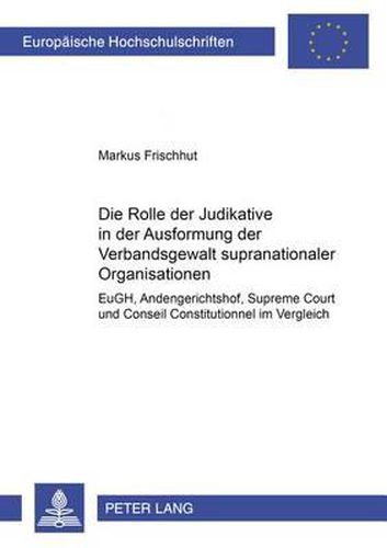 Cover image for Die Rolle Der Judikative in Der Ausformung Der Verbandsgewalt Supranationaler Organisationen: Eugh, Andengerichtshof, Supreme Court Und Conseil Constitutionnel Im Vergleich