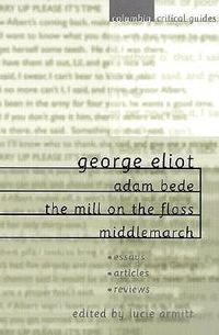 Cover image for George Eliot  Adam Bede, The  Mill on the Floss ,  Middlemarch: Essays Articles Reviews
