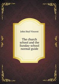 Cover image for The church school and the Sunday-school normal guide