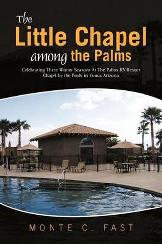 Cover image for The Little Chapel Among the Palms: Celebrating Three Winter Seasons At The Palms RV Resort Chapel by the Pools in Yuma, Arizona