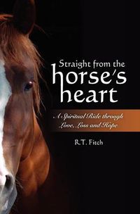 Cover image for Straight from the Horse's Heart: A Spiritual Ride through Love, Loss and Hope