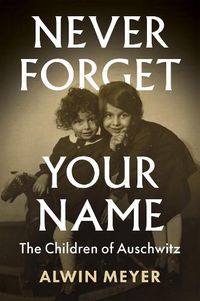 Cover image for Never Forget Your Name - The Children of Auschwitz
