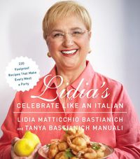 Cover image for Lidia's Celebrate Like an Italian: 220 Foolproof Recipes That Make Every Meal a Party: A Cookbook