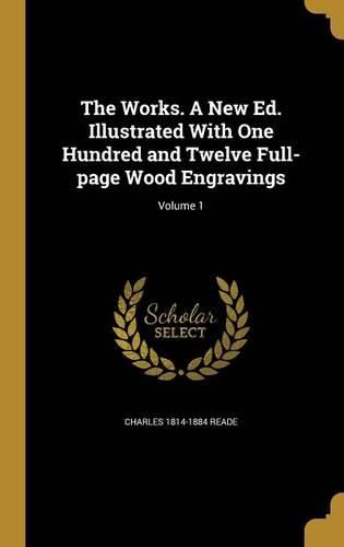 Cover image for The Works. A New Ed. Illustrated With One Hundred and Twelve Full-page Wood Engravings; Volume 1