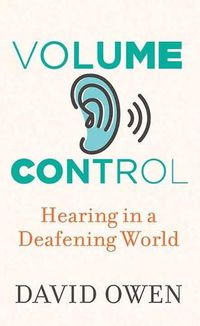 Cover image for Volume Control: Hearing in a Deafening World
