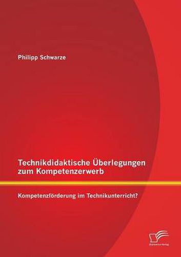 Cover image for Technikdidaktische UEberlegungen zum Kompetenzerwerb: Kompetenzfoerderung im Technikunterricht?