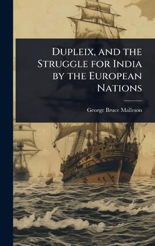 Cover image for Dupleix, and the Struggle for India by the European Nations