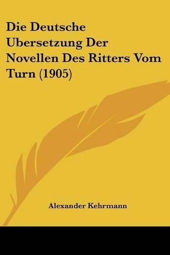 Cover image for Die Deutsche Ubersetzung Der Novellen Des Ritters Vom Turn (1905)