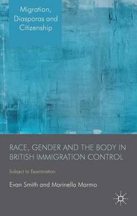 Cover image for Race, Gender and the Body in British Immigration Control: Subject to Examination