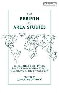 Cover image for The Rebirth of Area Studies: Challenges for History, Politics and International Relations in the 21st Century