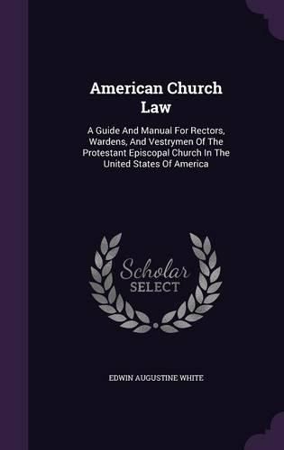 Cover image for American Church Law: A Guide and Manual for Rectors, Wardens, and Vestrymen of the Protestant Episcopal Church in the United States of America