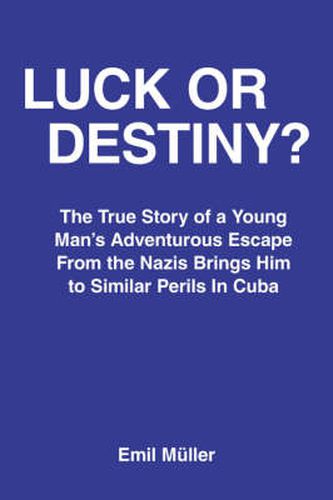 Cover image for Luck or Destiny?: The True Story of a Young Man's Adventurous Escape From the Nazis Brings Him to Similar Perils In Cuba