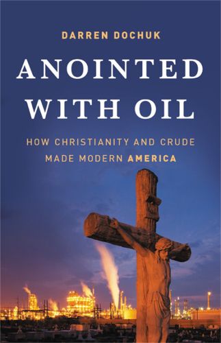 Cover image for Anointed with Oil: How Christianity and Crude Made Modern America
