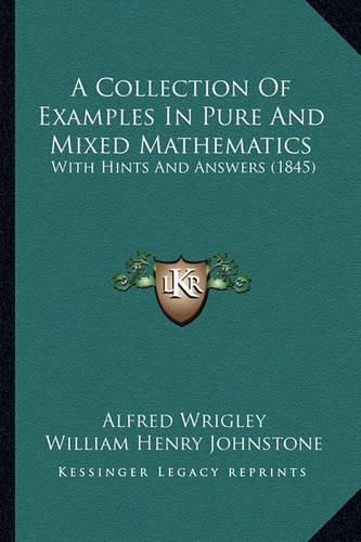 A Collection of Examples in Pure and Mixed Mathematics: With Hints and Answers (1845)