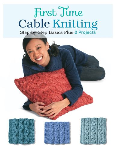 Cover image for First Time Cable Knitting: Step-By-Step Basics Plus 2 Projects