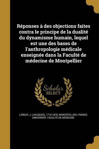 Cover image for Reponses a des objections faites contra le principe de la dualite du dynamisme humain, lequel est une des bases de l'anthropologie medicale enseignee dans la Faculte de medecine de Montpellier