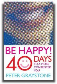 Cover image for Be Happy!: 40 Days to a More Contented You