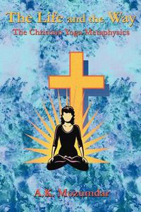 Cover image for The Life and the Way: The Christian Yoga Metaphysics