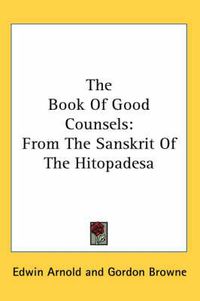 Cover image for The Book of Good Counsels: From the Sanskrit of the Hitopadesa