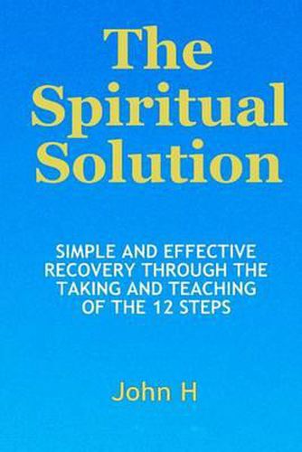 Cover image for The Spiritual Solution - Simple And Effective Recovery Through The Taking And Teaching Of The 12 Steps