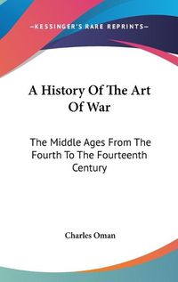 Cover image for A History of the Art of War: The Middle Ages from the Fourth to the Fourteenth Century