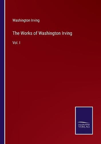 The Works of Washington Irving: Vol. I