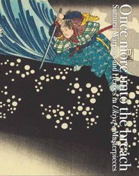Cover image for Once More Unto the Breach: Samurai Warriors and Heroes in Ukiyo-e Masterpieces