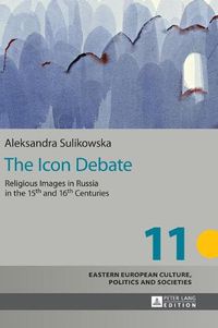 Cover image for The Icon Debate: Religious Images in Russia in the 15th and 16th Centuries