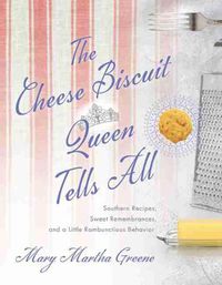 Cover image for The Cheese Biscuit Queen Tells All: Southern Recipes, Sweet Remembrances, and a Little Rambunctious Behavior