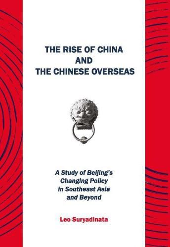 Cover image for The Rise of China and the Chinese Overseas: A Study of Beijing's Changing Policy in Southeast Asia and Beyond