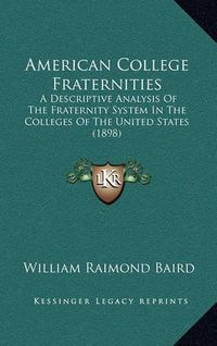 Cover image for American College Fraternities: A Descriptive Analysis of the Fraternity System in the Colleges of the United States (1898)