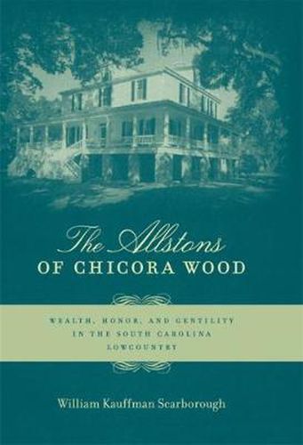 The Allstons of Chicora Wood: Wealth, Honor, and Gentility in the South Carolina Lowcountry