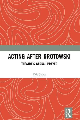 Cover image for Acting after Grotowski: Theatre's Carnal Prayer
