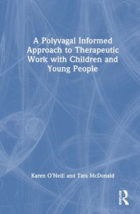 Cover image for A Polyvagal Informed Approach to Therapeutic Work with Children and Young People