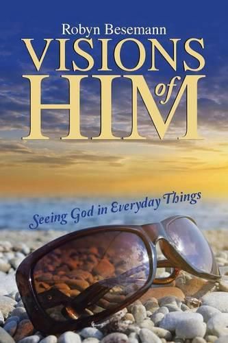 Cover image for Visions of Him: Seeing God in Everyday Things