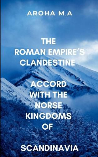 Cover image for The Roman Empire's Clandestine Accord with the Norse Kingdoms of Scandinavia