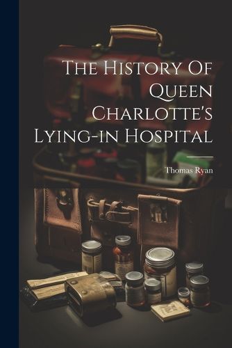 Cover image for The History Of Queen Charlotte's Lying-in Hospital