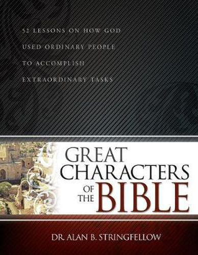 Cover image for Great Characters of the Bible: 52 Lessons on How God Used Ordinary People to Accomplish Extraordinary Tasks