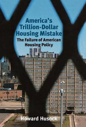 Cover image for America's Trillion-Dollar Housing Mistake: The Failure of American Housing Policy