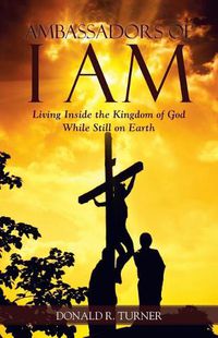 Cover image for Ambassadors of I Am: Living Inside the Kingdom of God While Still on Earth