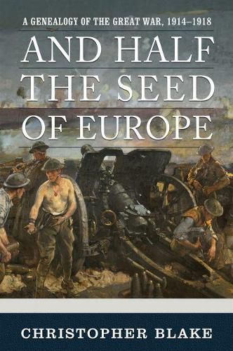 Cover image for And Half the Seed of Europe: A Genealogy of the Great War, 1914-1918