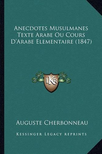 Cover image for Anecdotes Musulmanes Texte Arabe Ou Cours D'Arabe Elementaire (1847)