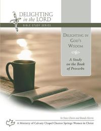 Cover image for Delighting in God's Wisdom: A Study on the Book of Proverbs (Delighting in the Lord Bible Study)
